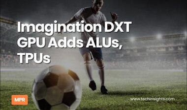 Imagination DXT GPU Adds ALUs, TPUs