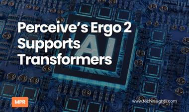Perceive’s Ergo 2 Supports Transformers 